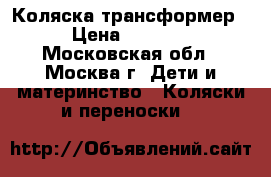  Коляска трансформер › Цена ­ 4 500 - Московская обл., Москва г. Дети и материнство » Коляски и переноски   